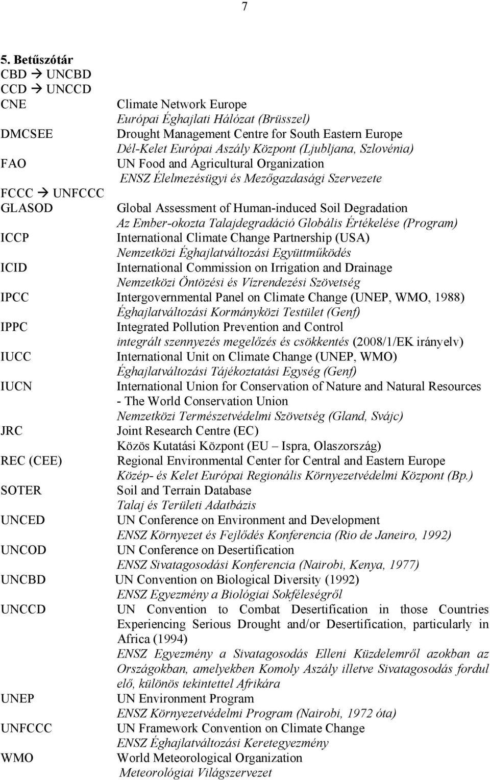 Talajdegradáció Globális Értékelése (Program) ICCP International Climate Change Partnership (USA) Nemzetközi Éghajlatváltozási Együttműködés ICID International Commission on Irrigation and Drainage