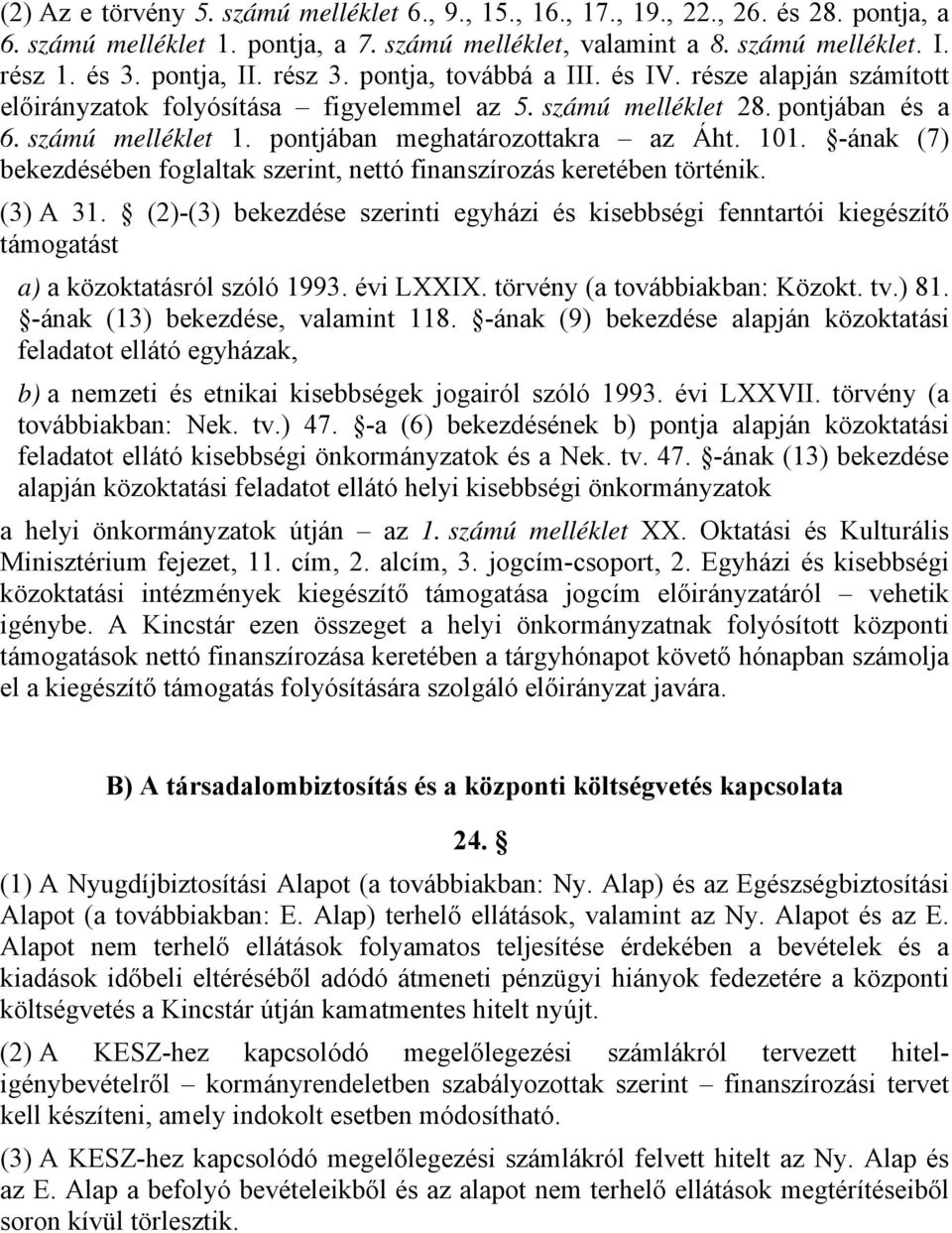 -ának (7) bekezdésében foglaltak szerint, nettó finanszírozás keretében történik. () A. ()-() bekezdése szerinti egyházi és kisebbségi fenntartói kiegészítő támogatást a) a közoktatásról szóló 99.