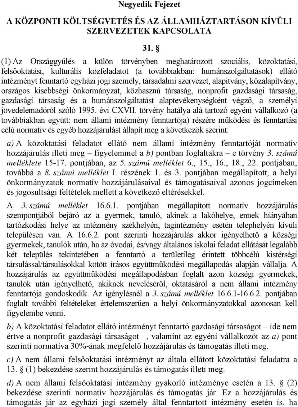 személy, társadalmi szervezet, alapítvány, közalapítvány, országos kisebbségi önkormányzat, közhasznú társaság, nonprofit gazdasági társaság, gazdasági társaság és a humánszolgáltatást