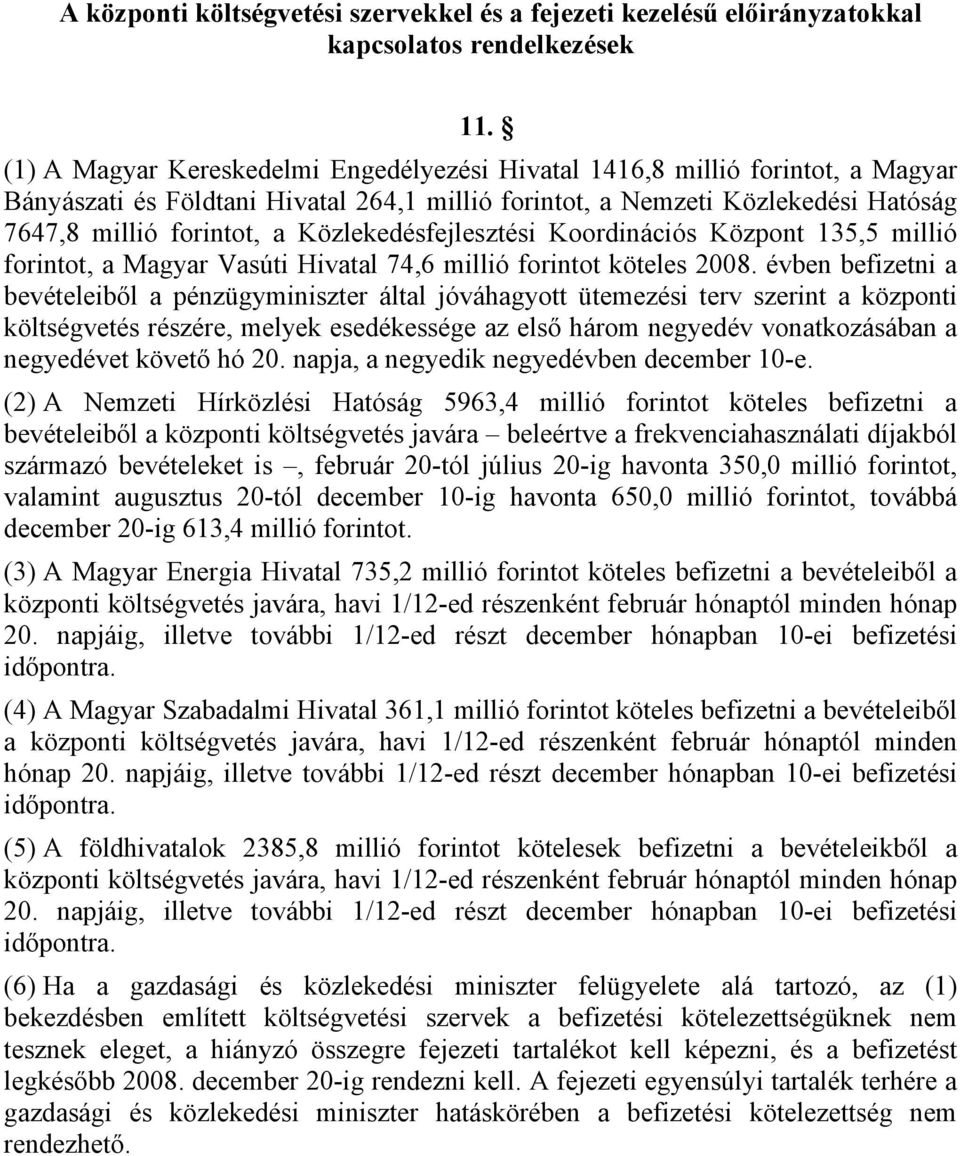 Közlekedésfejlesztési Koordinációs Központ 5,5 millió forintot, a Magyar Vasúti Hivatal 74,6 millió forintot köteles 008.
