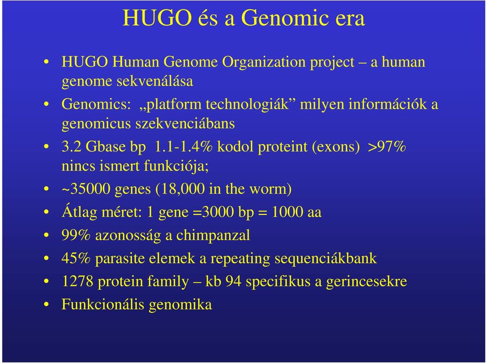 4% kodol proteint (exons) >97% nincs ismert funkciója; ~35000 genes (18,000 in the worm) Átlag méret: 1 gene =3000