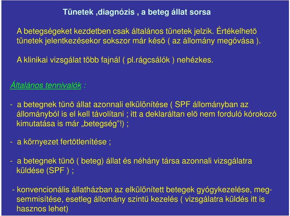 Általános tennivalók : - a betegnek tűnő állat azonnali elkülönítése ( SPF állományban az állományból is el kell távolítani ; itt a deklaráltan elő nem forduló kórokozó