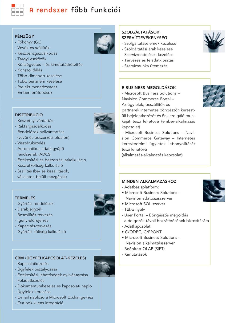 Automatikus adatkigyûjtô rendszerek (ADCS) - Értékesítési és beszerzési árkalkuláció - Készletköltség-kalkuláció - Szállítás (be- és kiszállítások, vállalaton belüli mozgások) TERMELÉS - Gyártási