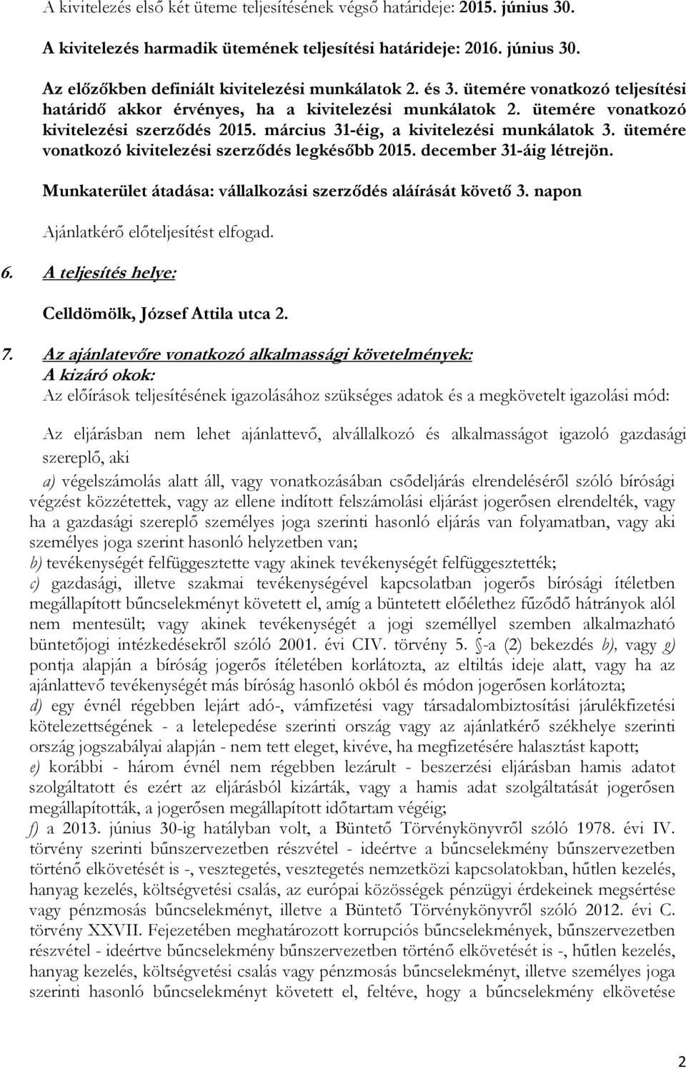 ütemére vonatkozó kivitelezési szerződés legkésőbb 2015. december 31-áig létrejön. Munkaterület átadása: vállalkozási szerződés aláírását követő 3. napon Ajánlatkérő előteljesítést elfogad. 6.