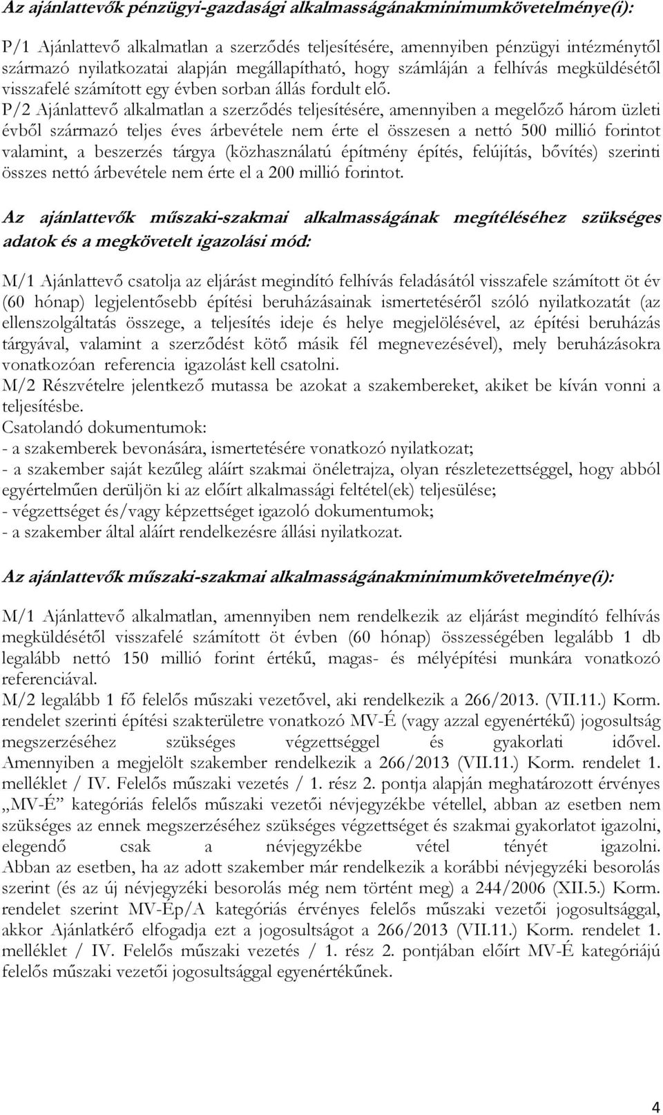 P/2 Ajánlattevő alkalmatlan a szerződés teljesítésére, amennyiben a megelőző három üzleti évből származó teljes éves árbevétele nem érte el összesen a nettó 500 millió forintot valamint, a beszerzés