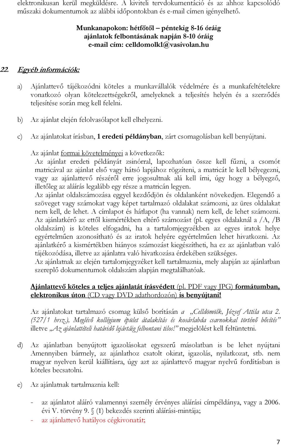 Egyéb információk: a) Ajánlattevő tájékozódni köteles a munkavállalók védelmére és a munkafeltételekre vonatkozó olyan kötelezettségekről, amelyeknek a teljesítés helyén és a szerződés teljesítése