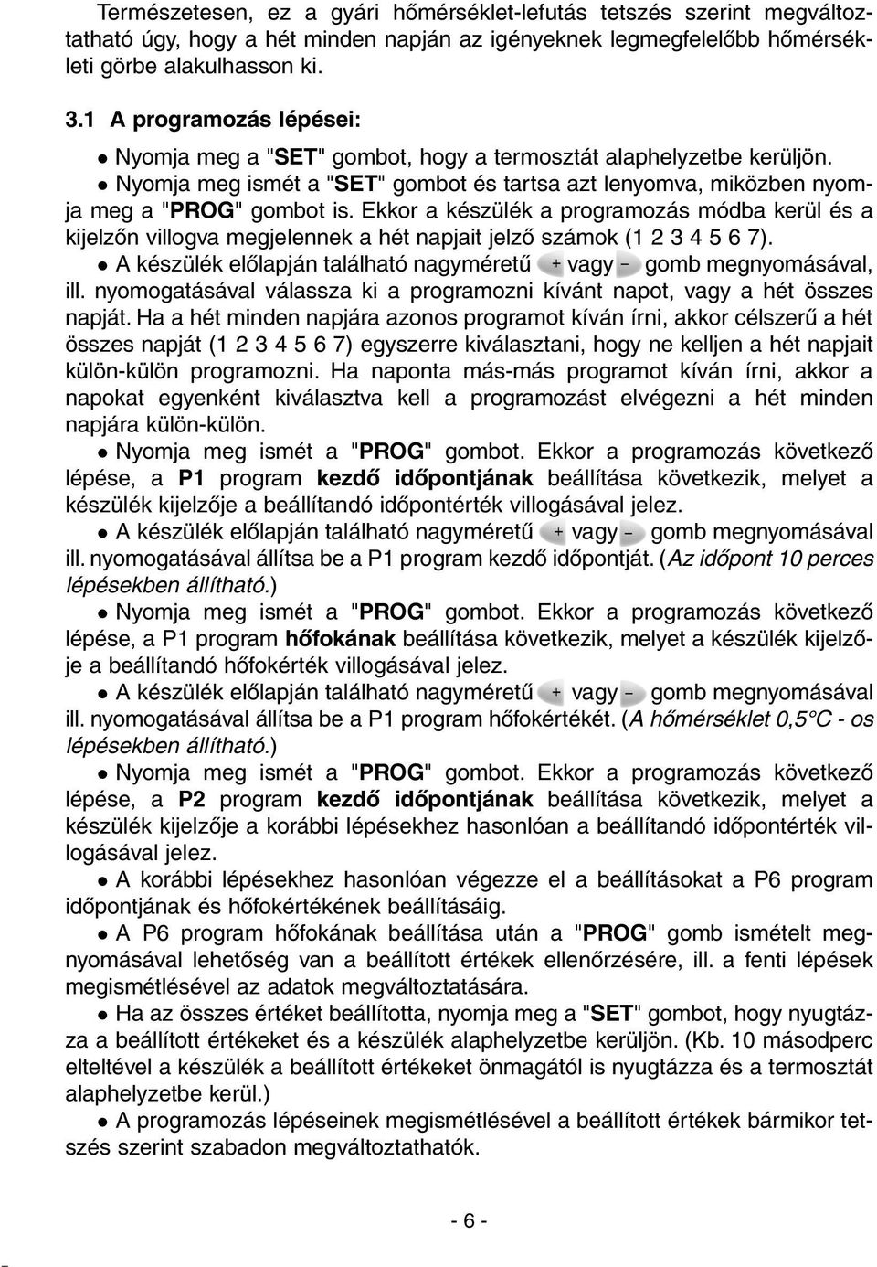 Ekkor a készülék a programozás módba kerül és a kijelzõn villogva megjelennek a hét napjait jelzõ számok (1 2 3 4 5 6 7). A készülék elõlapján található nagyméretû + vagy - gomb megnyomásával, ill.