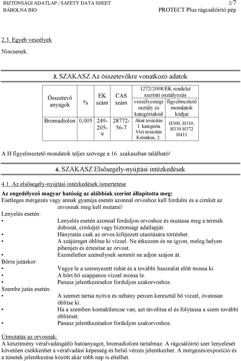 mondatok kategóriakód kódjai Akut toxicitás 1. kategória Vízi toxicitás Krónikus, 2. H300, H310, H330 H372 H411 A H figyelmeztető mondatok teljes szövege a 16. szakaszban található! 4.