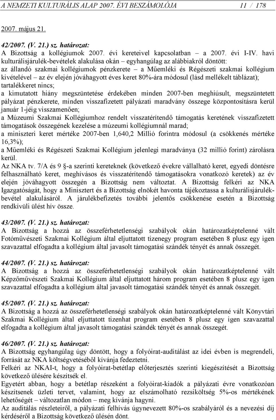 jóváhagyott éves keret 80%-ára módosul (lásd mellékelt táblázat); tartalékkeret nincs; a kimutatott hiány megszüntetése érdekében minden 2007-ben meghiúsult, megszüntetett pályázat pénzkerete, minden