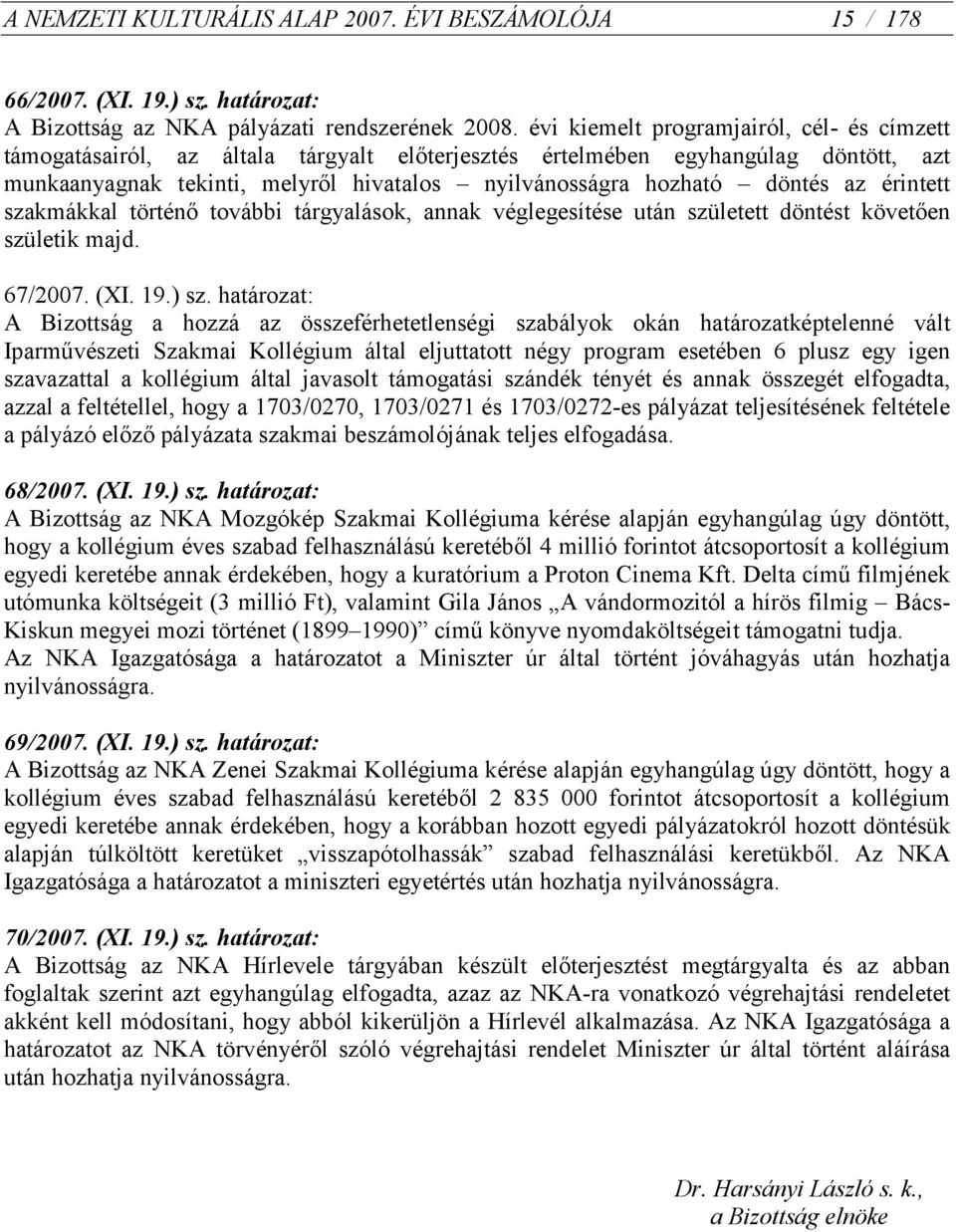 az érintett szakmákkal történő további tárgyalások, annak véglegesítése után született döntést követően születik majd. 67/2007. (XI. 19.) sz.