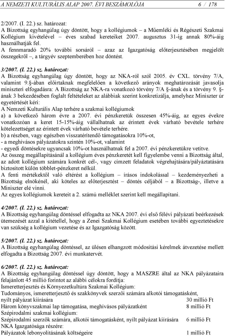 A fennmaradó 20% további sorsáról azaz az Igazgatóság előterjesztésében megjelölt összegekről, a tárgyév szeptemberében hoz döntést. 3/2007. (I. 22.) sz.