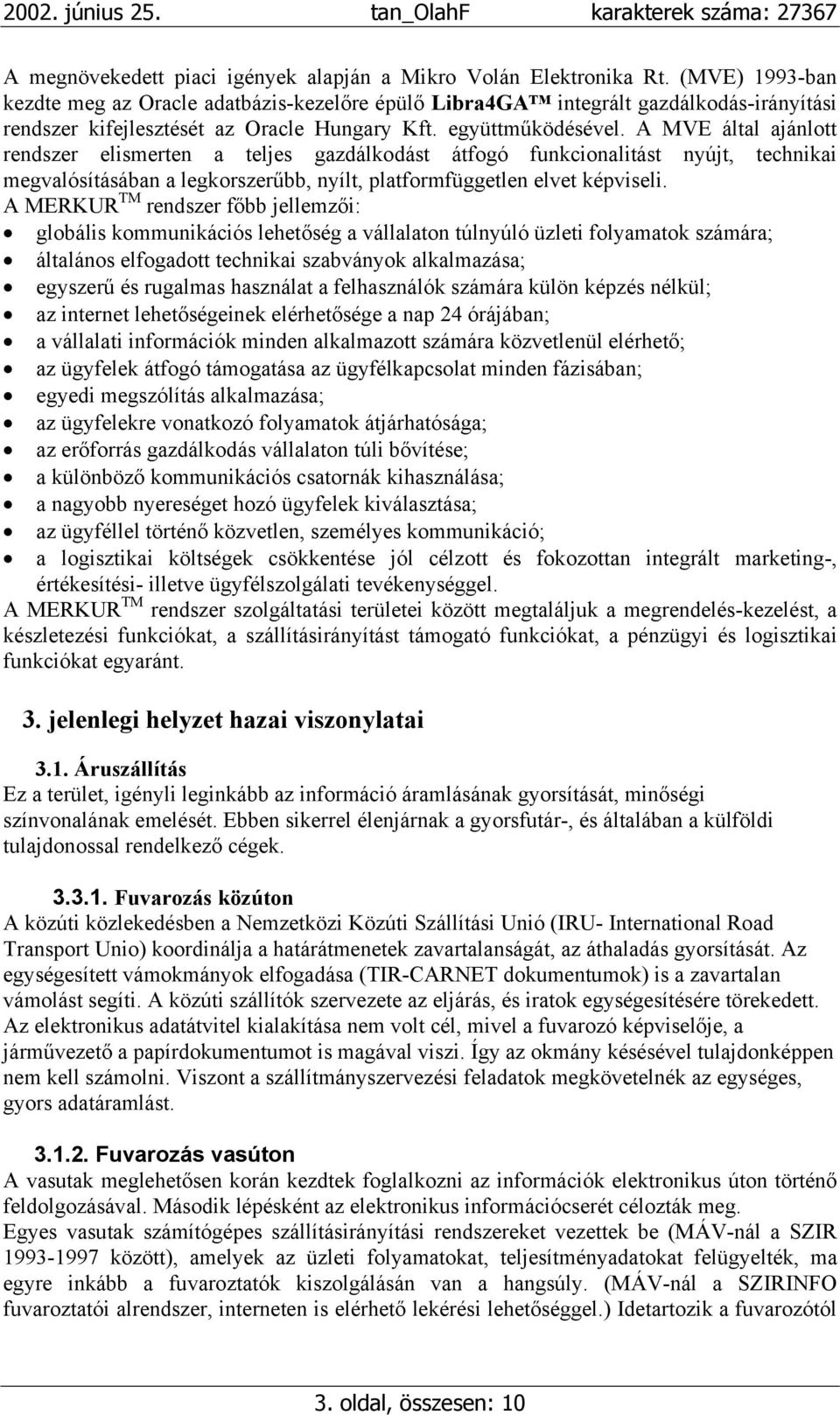 A MVE által ajánlott rendszer elismerten a teljes gazdálkodást átfogó funkcionalitást nyújt, technikai megvalósításában a legkorszerűbb, nyílt, platformfüggetlen elvet képviseli.