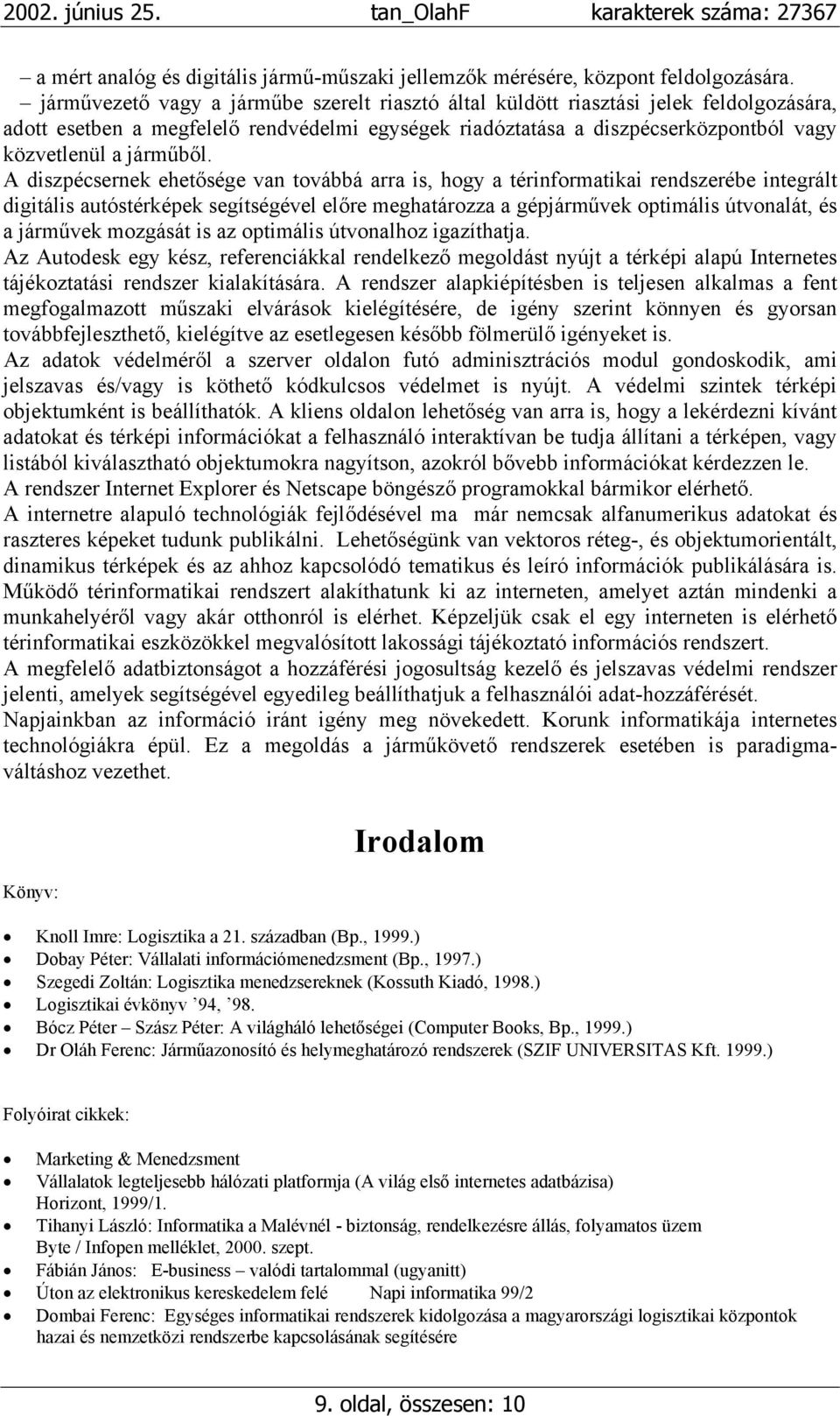 A diszpécsernek ehetősége van továbbá arra is, hogy a térinformatikai rendszerébe integrált digitális autóstérképek segítségével előre meghatározza a gépjárművek optimális útvonalát, és a járművek