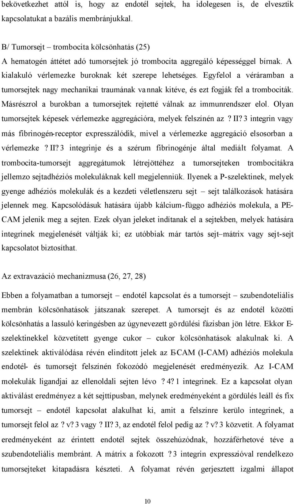 Egyfelol a véráramban a tumorsejtek nagy mechanikai traumának vannak kitéve, és ezt fogják fel a trombociták. Másrészrol a burokban a tumorsejtek rejtetté válnak az immunrendszer elol.