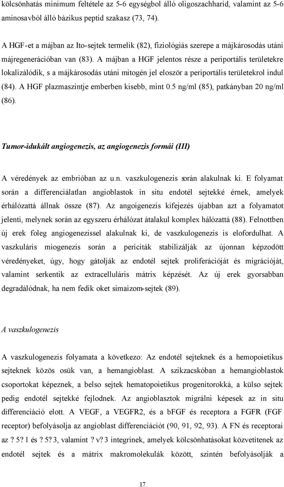 A májban a HGF jelentos része a periportális területekre lokalizálódik, s a májkárosodás utáni mitogén jel eloször a periportális területekrol indul (84). A HGF plazmaszintje emberben kisebb, mint 0.