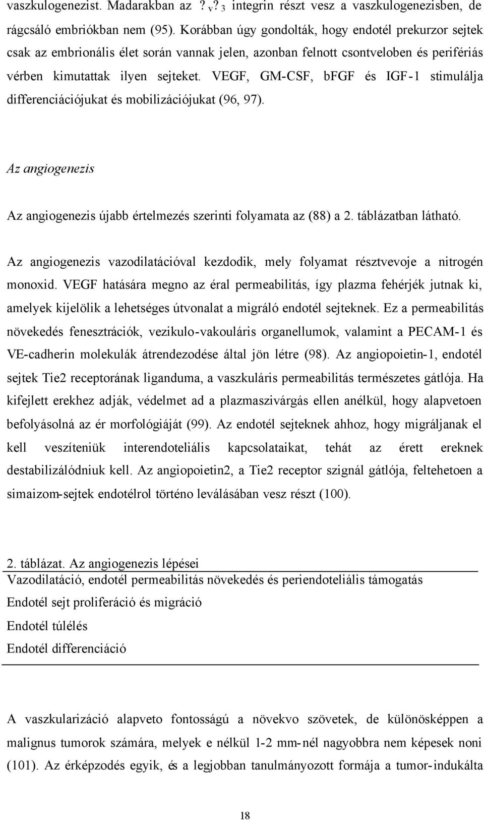 VEGF, GM-CSF, bfgf és IGF-1 stimulálja differenciációjukat és mobilizációjukat (96, 97). Az angiogenezis Az angiogenezis újabb értelmezés szerinti folyamata az (88) a 2. táblázatban látható.