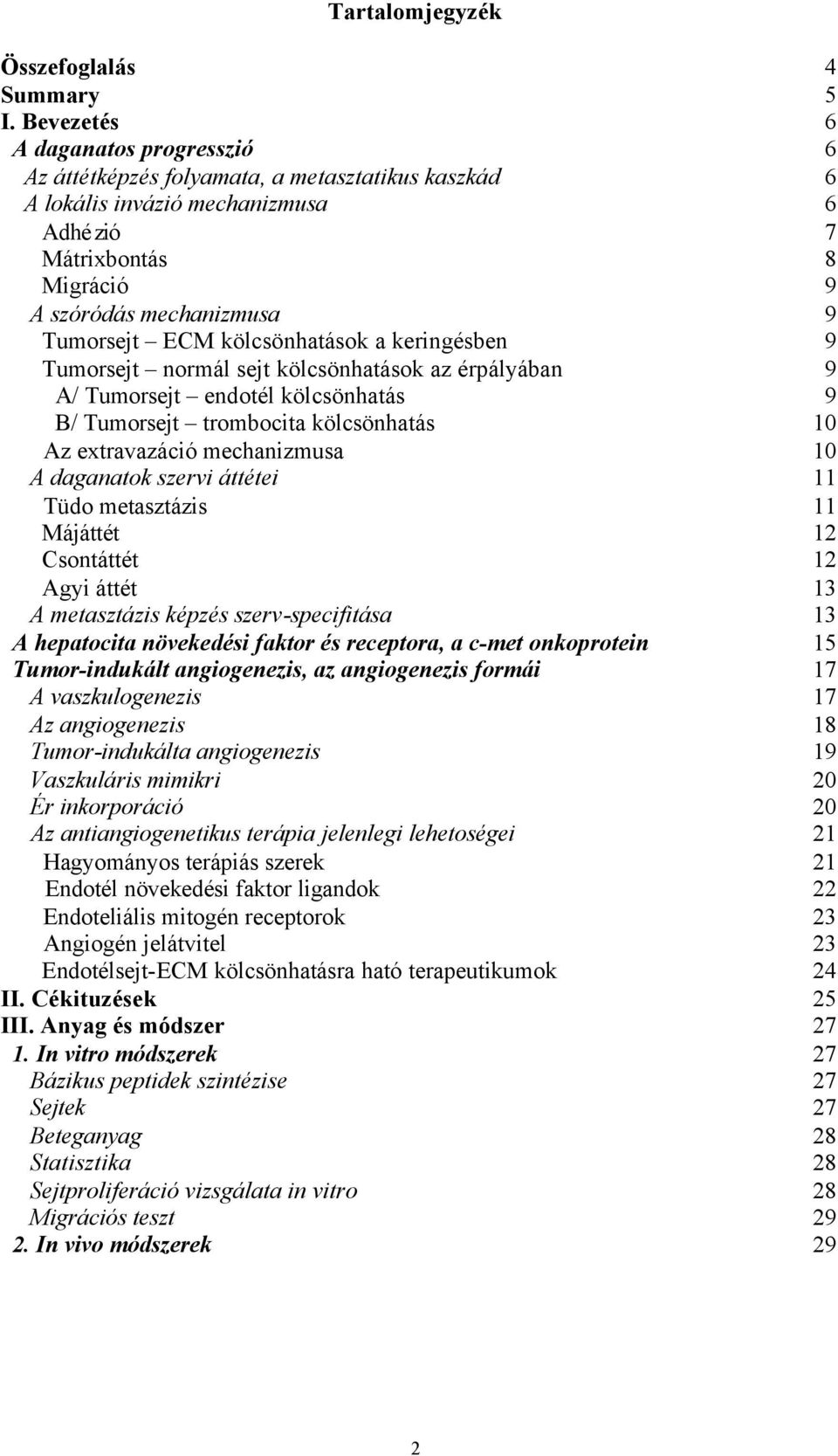 kölcsönhatások a keringésben 9 Tumorsejt normál sejt kölcsönhatások az érpályában 9 A/ Tumorsejt endotél kölcsönhatás 9 B/ Tumorsejt trombocita kölcsönhatás 10 Az extravazáció mechanizmusa 10 A