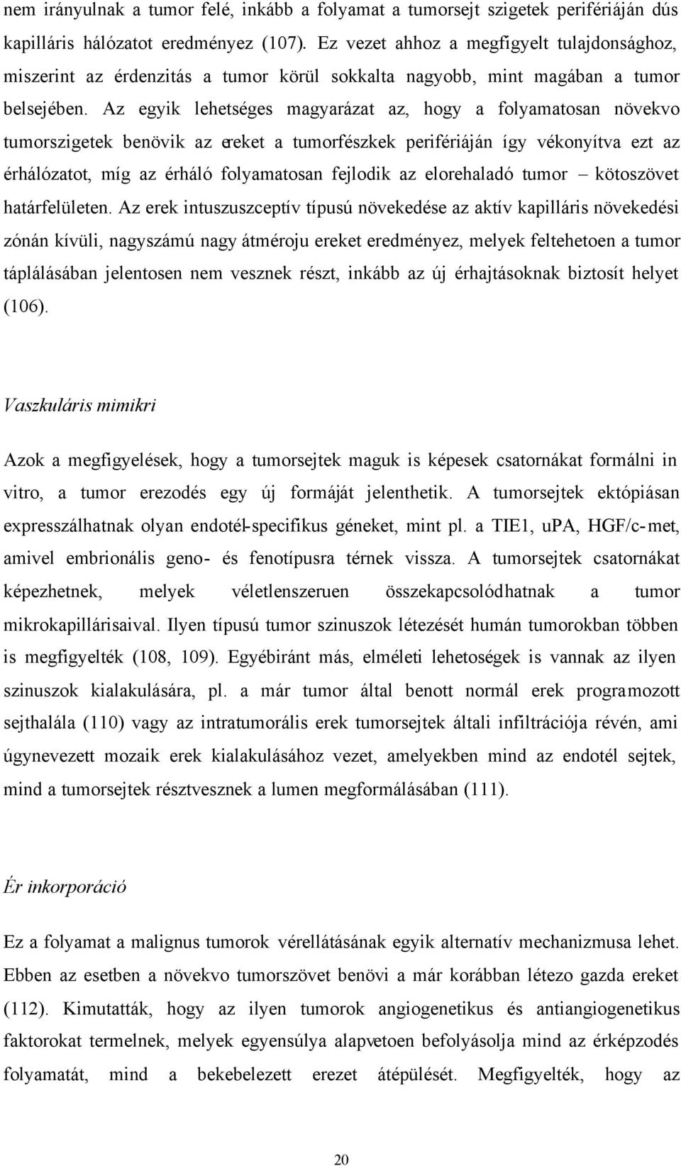 Az egyik lehetséges magyarázat az, hogy a folyamatosan növekvo tumorszigetek benövik az ereket a tumorfészkek perifériáján így vékonyítva ezt az érhálózatot, míg az érháló folyamatosan fejlodik az