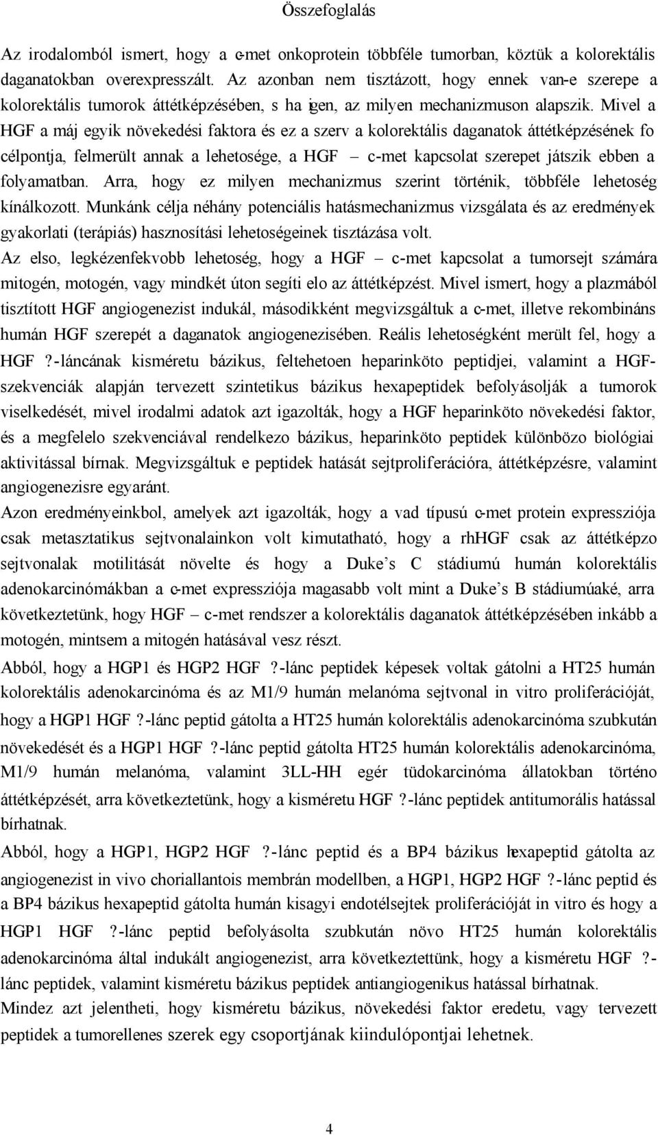 Mivel a HGF a máj egyik növekedési faktora és ez a szerv a kolorektális daganatok áttétképzésének fo célpontja, felmerült annak a lehetosége, a HGF c-met kapcsolat szerepet játszik ebben a