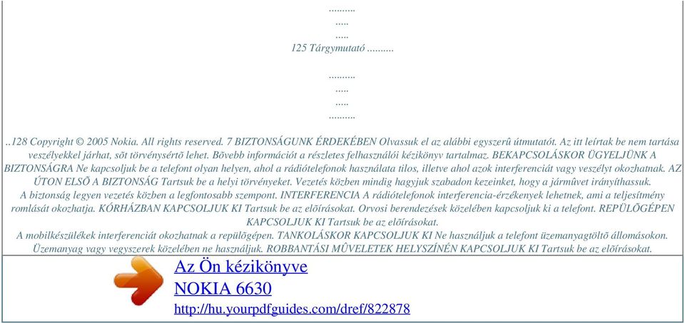 BEKAPCSOLÁSKOR ÜGYELJÜNK A BIZTONSÁGRA Ne kapcsoljuk be a telefont olyan helyen, ahol a rádiótelefonok használata tilos, illetve ahol azok interferenciát vagy veszélyt okozhatnak.