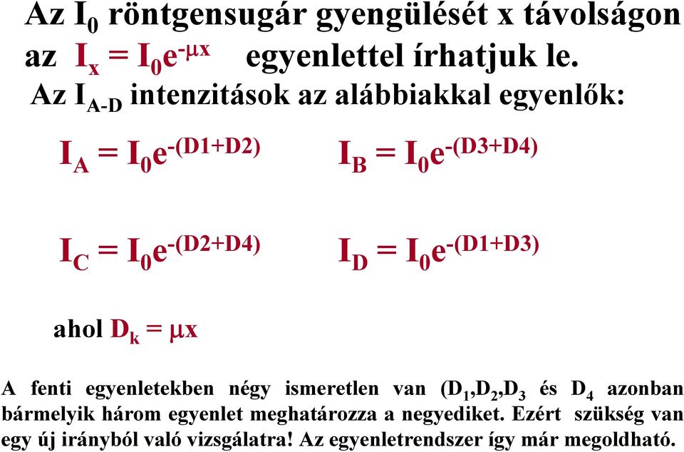 D = I 0 e -(D1+D3) ahol D k = μx A fenti egyenletekben négy ismeretlen van (D 1,D 2,D 3 és D 4 azonban