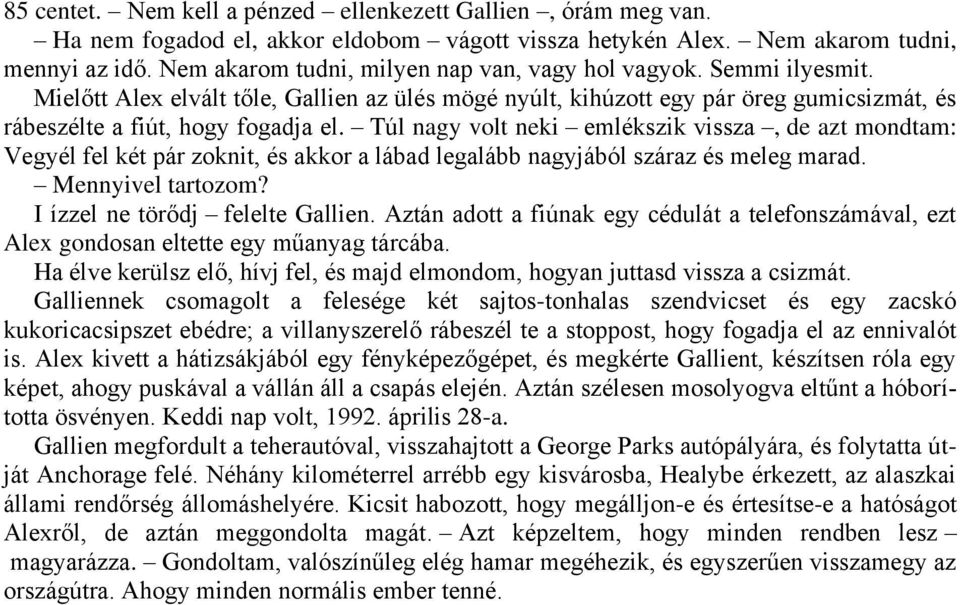 Túl nagy volt neki emlékszik vissza, de azt mondtam: Vegyél fel két pár zoknit, és akkor a lábad legalább nagyjából száraz és meleg marad. Mennyivel tartozom? I ízzel ne törődj felelte Gallien.