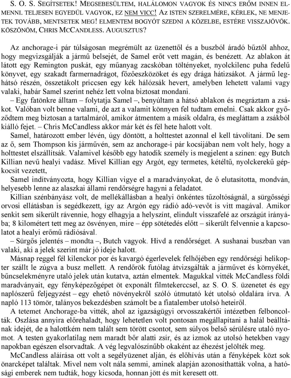 Az anchorage-i pár túlságosan megrémült az üzenettől és a buszból áradó bűztől ahhoz, hogy megvizsgálják a jármű belsejét, de Samel erőt vett magán, és benézett.