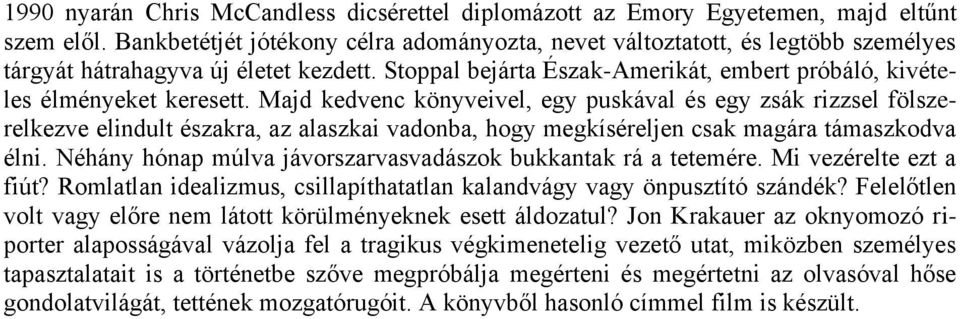 Majd kedvenc könyveivel, egy puskával és egy zsák rizzsel fölszerelkezve elindult északra, az alaszkai vadonba, hogy megkíséreljen csak magára támaszkodva élni.