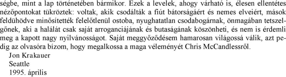 mások feldühödve minősítették felelőtlenül ostoba, nyughatatlan csodabogárnak, önmagában tetszelgőnek, aki a halálát csak saját