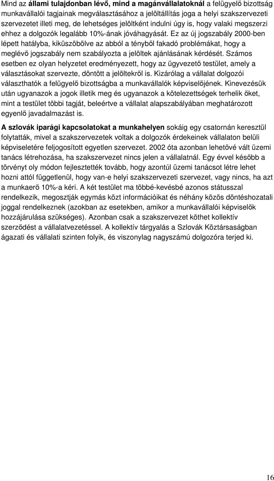 Ez az új jogszabály 2000-ben lépett hatályba, kiküszöbölve az abból a tényből fakadó problémákat, hogy a meglévő jogszabály nem szabályozta a jelöltek ajánlásának kérdését.