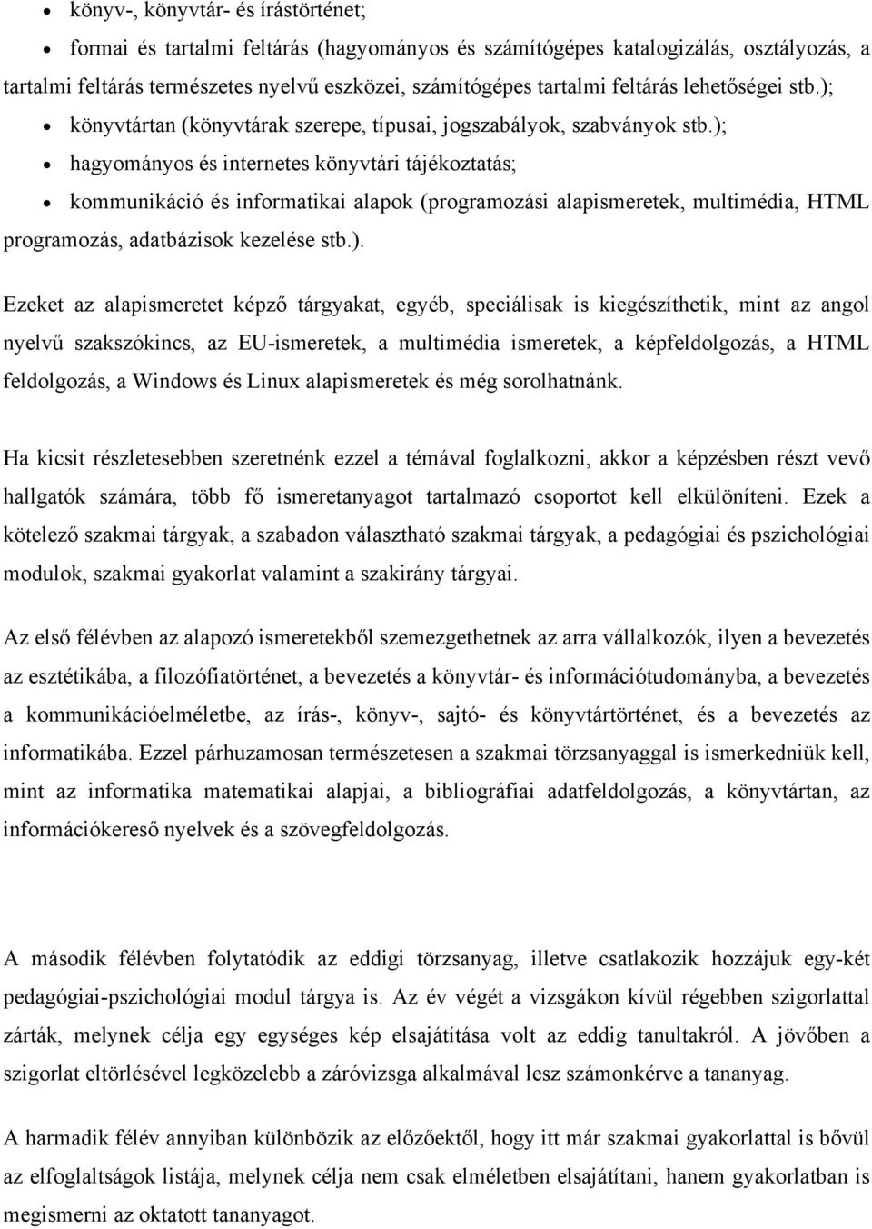 ); hagymánys és internetes könyvtári tájékztatás; kmmunikáció és infrmatikai alapk (prgramzási alapismeretek, multimédia, HTML prgramzás, adatbázisk kezelése stb.). Ezeket az alapismeretet képző