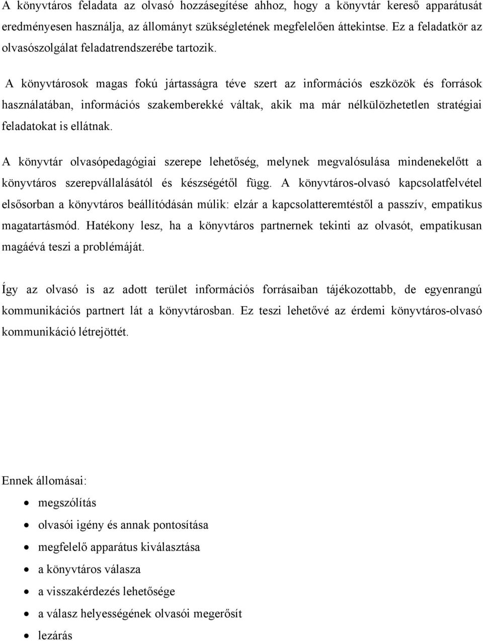 A könyvtársk magas fkú jártasságra téve szert az infrmációs eszközök és frrásk használatában, infrmációs szakemberekké váltak, akik ma már nélkülözhetetlen stratégiai feladatkat is ellátnak.