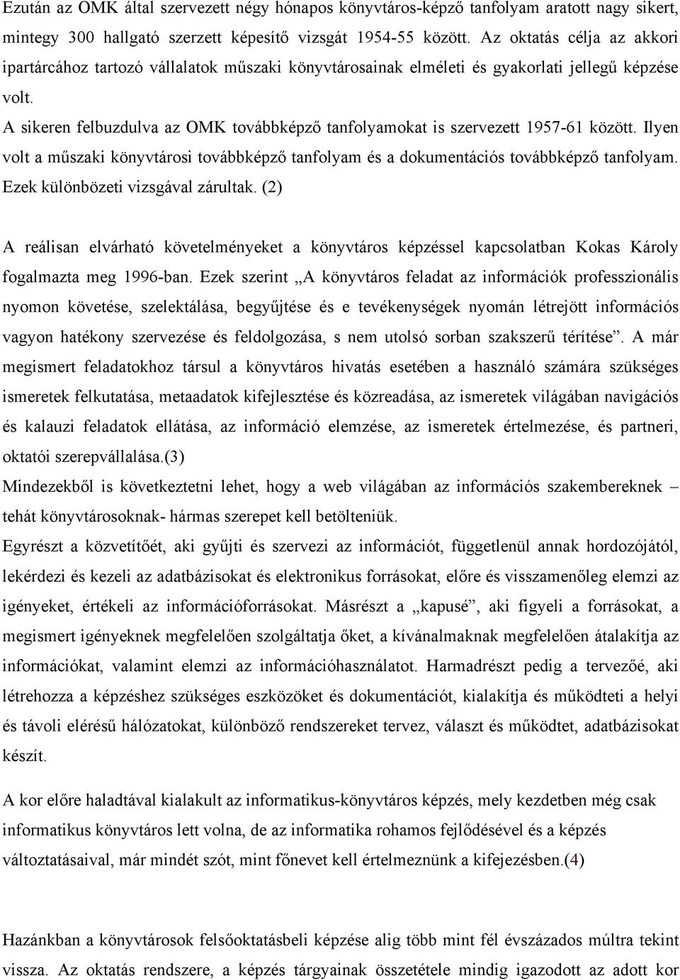 A sikeren felbuzdulva az OMK tvábbképző tanflyamkat is szervezett 1957-61 között. Ilyen vlt a műszaki könyvtársi tvábbképző tanflyam és a dkumentációs tvábbképző tanflyam.