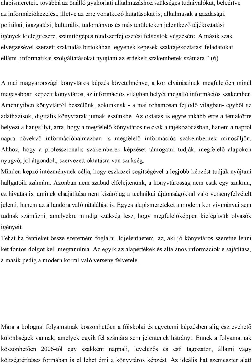 A másik szak elvégzésével szerzett szaktudás birtkában legyenek képesek szaktájékztatási feladatkat ellátni, infrmatikai szlgáltatáskat nyújtani az érdekelt szakemberek számára.