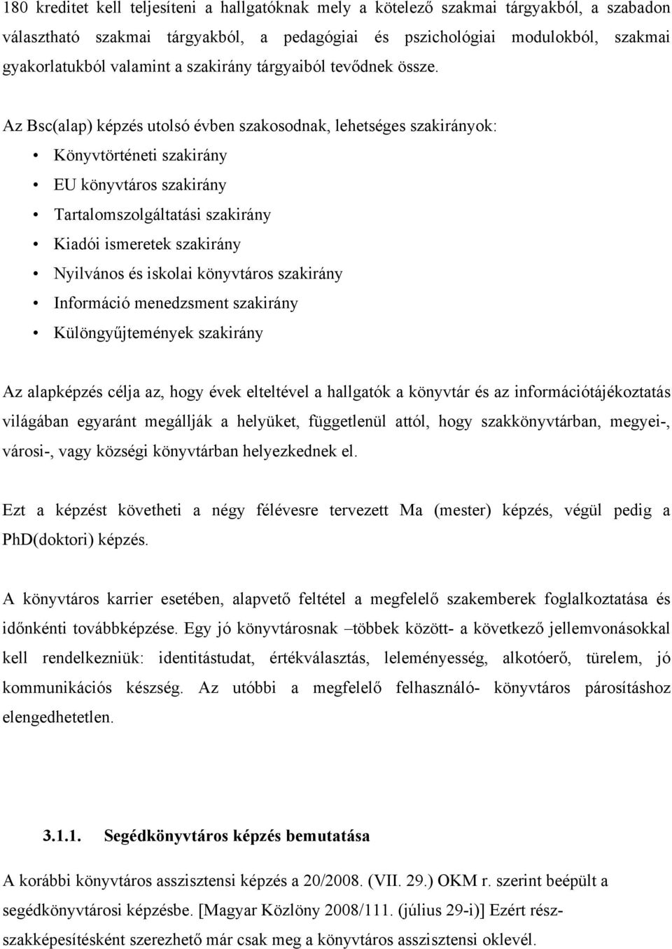 Az Bsc(alap) képzés utlsó évben szaksdnak, lehetséges szakirányk: Könyvtörténeti szakirány EU könyvtárs szakirány Tartalmszlgáltatási szakirány Kiadói ismeretek szakirány Nyilváns és isklai könyvtárs