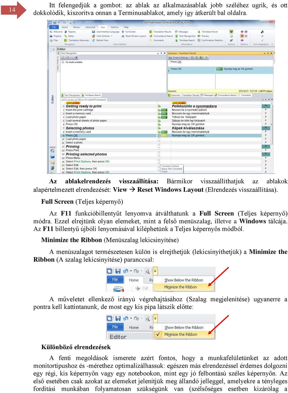 Full Screen (Teljes képernyő) Az F11 funkcióbillentyűt lenyomva átválthatunk a Full Screen (Teljes képernyő) módra. Ezzel elrejtünk olyan elemeket, mint a felső menüszalag, illetve a Windows tálcája.