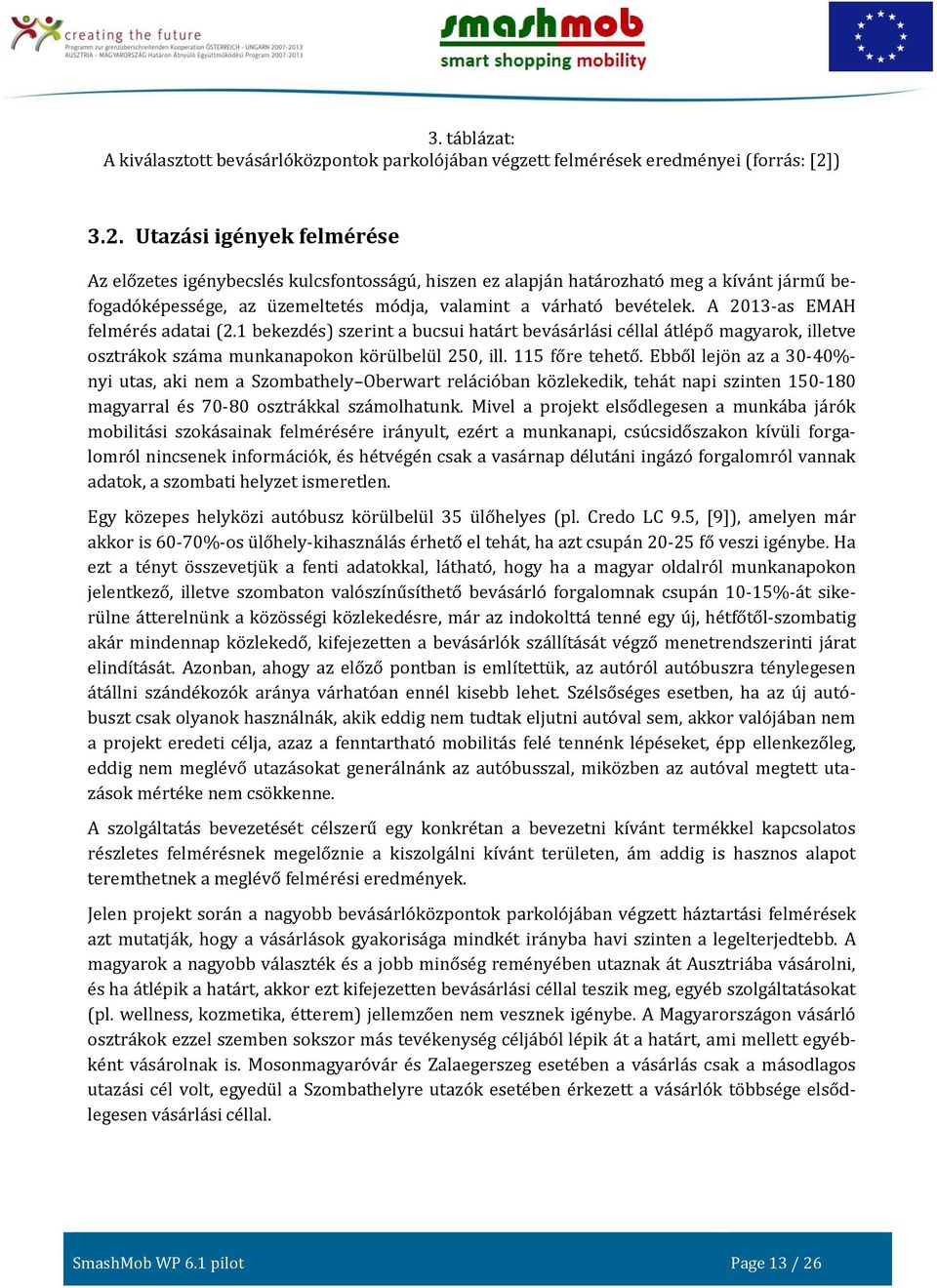 A 2013-as EMAH felmérés adatai (2.1 bekezdés) szerint a bucsui határt bevásárlási céllal átlépő magyarok, illetve osztrákok száma munkanapokon körülbelül 250, ill. 115 főre tehető.