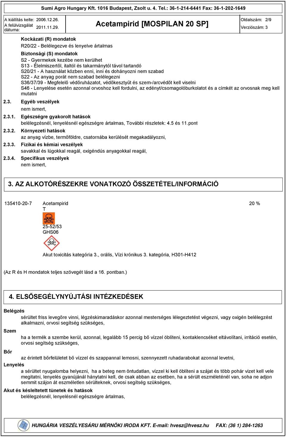 441 Fax: 3612021649 Oldalszám: 2/9 2.3. 2.3.1. 2.3.2. 2.3.3. 2.3.4. Kockázati (R) mondatok R20/22 Belélegezve és lenyelve ártalmas Biztonsági (S) mondatok S2 Gyermekek kezébe nem kerülhet S13