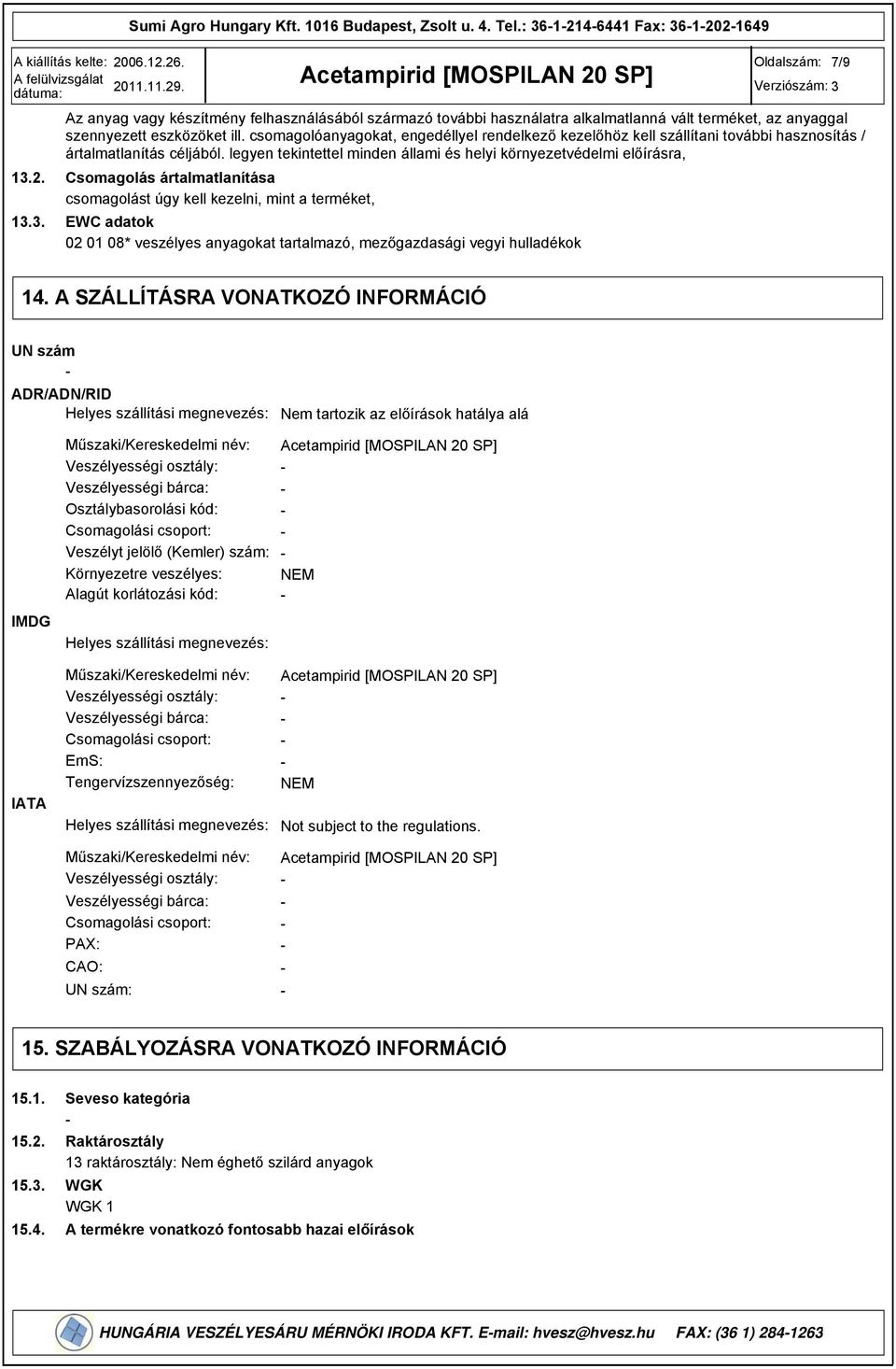 legyen tekintettel minden állami és helyi környezetvédelmi előírásra, Csomagolás ártalmatlanítása csomagolást úgy kell kezelni, mint a terméket, EWC adatok 02 01 08* veszélyes anyagokat tartalmazó,