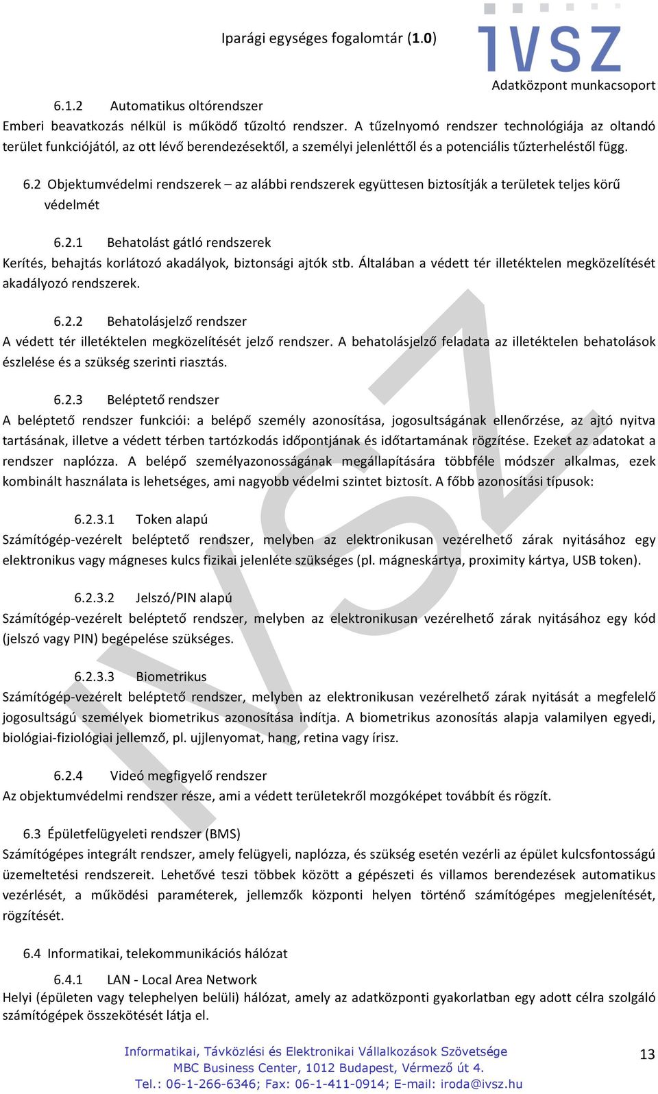 2 Objektumvédelmi rendszerek az alábbi rendszerek együttesen biztosítják a területek teljes körű védelmét 6.2.1 Behatolást gátló rendszerek Kerítés, behajtás korlátozó akadályok, biztonsági ajtók stb.