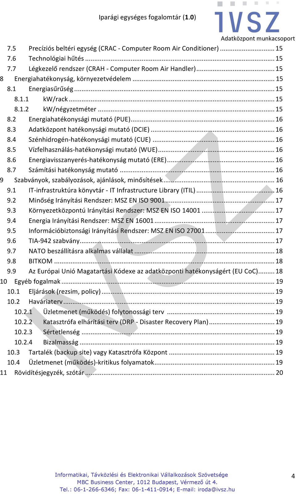 3 Adatközpont hatékonysági mutató (DCIE)... 16 8.4 Szénhidrogén- hatékonysági mutató (CUE)... 16 8.5 Vízfelhasználás- hatékonysági mutató (WUE)... 16 8.6 Energiavisszanyerés- hatékonyság mutató (ERE).