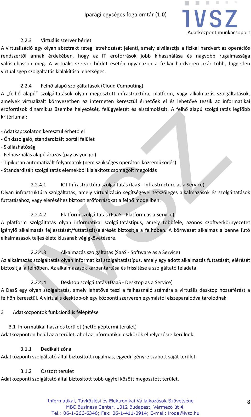 2.4 Felhő alapú szolgáltatások (Cloud Computing) A felhő alapú szolgáltatások olyan megosztott infrastruktúra, platform, vagy alkalmazás szolgáltatások, amelyek virtualizált környezetben az