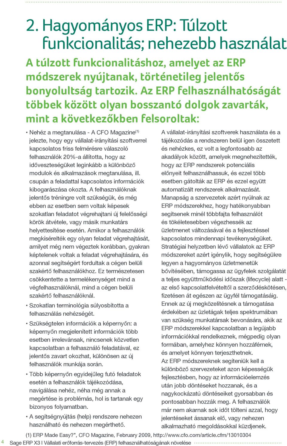 kapcsolatos friss felmérésre válaszoló felhasználók 20%-a állította, hogy az időveszteségüket leginkább a különböző modulok és alkalmazások megtanulása, ill.