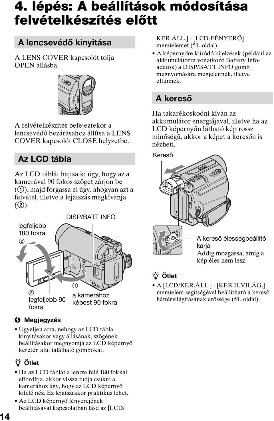 A kereső A felvételkészítés befejeztekor a lencsevédő bezárásához állítsa a LENS COVER kapcsolót CLOSE helyzetbe.