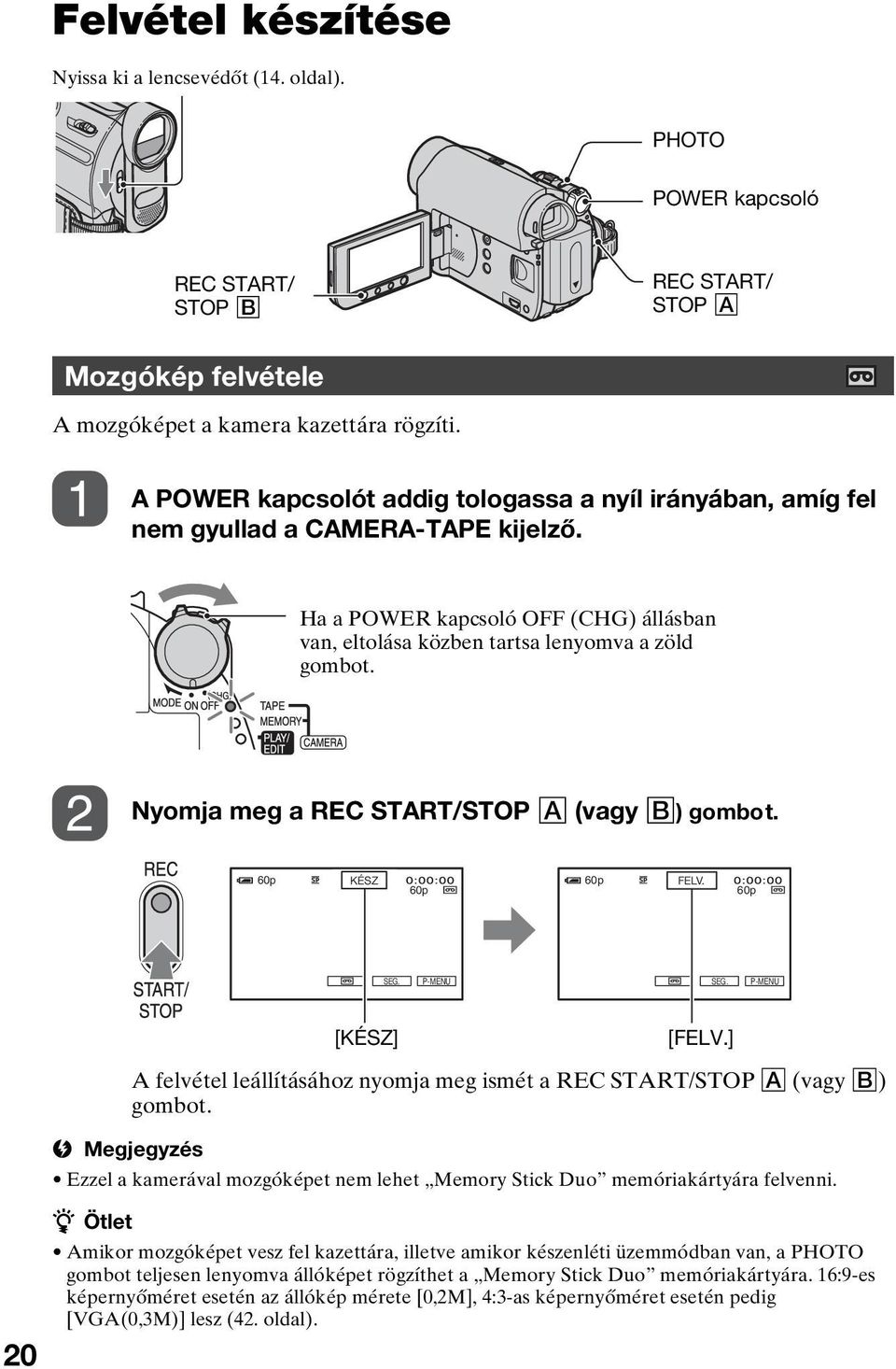 Nyomja meg a REC START/STOP A (vagy B) gombot. 60p KÉSZ 60p 60p FELV. 60p SEG. P-MENU SEG. P-MENU [KÉSZ] [FELV.] 20 A felvétel leállításához nyomja meg ismét a REC START/STOP A (vagy B) gombot.