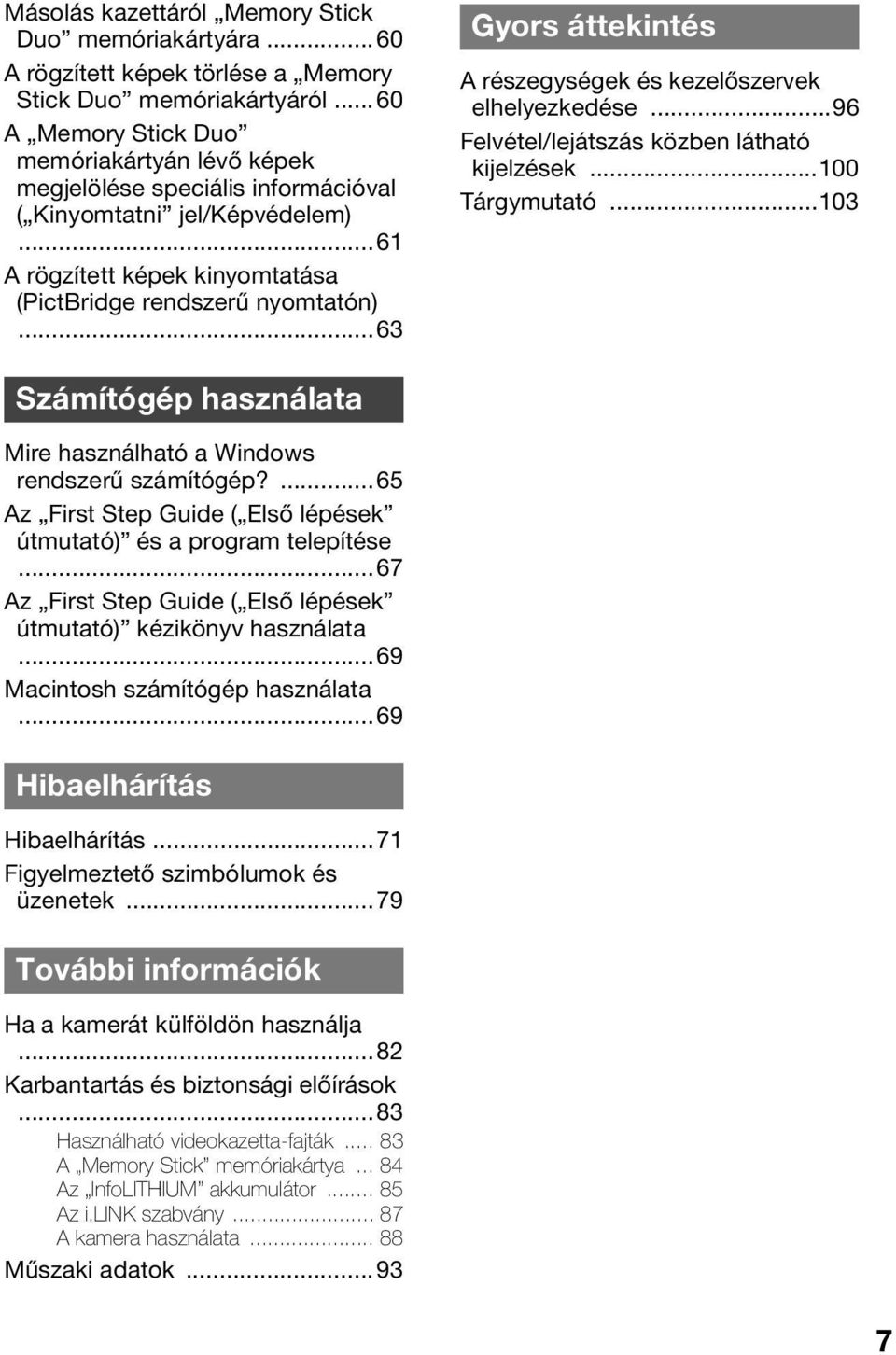 ..63 Gyors áttekintés A részegységek és kezelőszervek elhelyezkedése...96 Felvétel/lejátszás közben látható kijelzések...100 Tárgymutató.