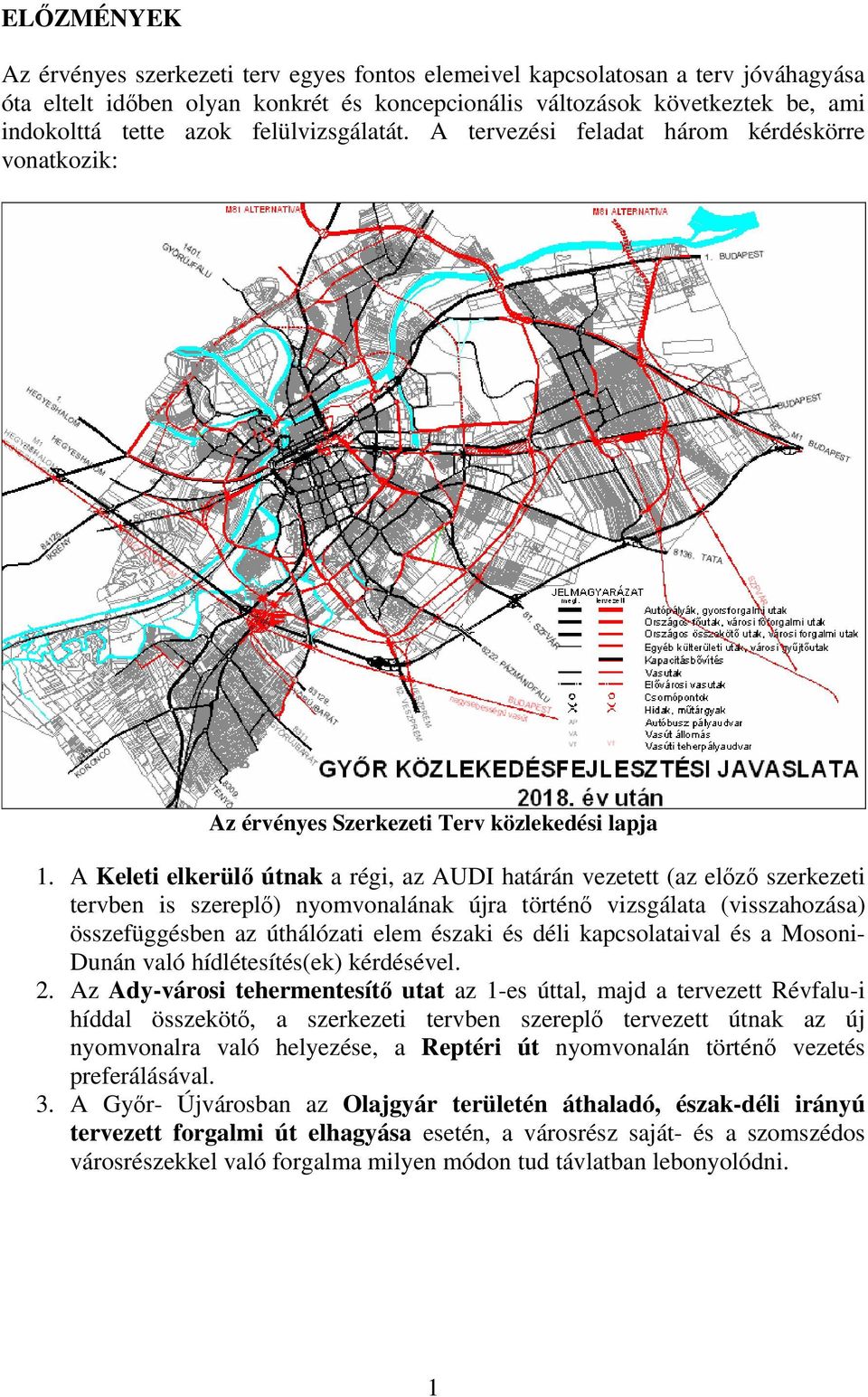 A Keleti elkerül útnak a régi, az AUDI határán vezetett (az elz szerkezeti tervben is szerepl) nyomvonalának újra történ vizsgálata (visszahozása) összefüggésben az úthálózati elem északi és déli