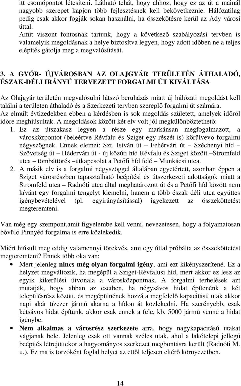 Amit viszont fontosnak tartunk, hogy a következ szabályozási tervben is valamelyik megoldásnak a helye biztosítva legyen, hogy adott idben ne a teljes elépítés gátolja meg a megvalósítását. 3.