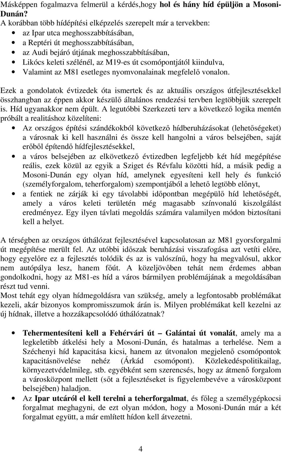 szélénél, az M19-es út csomópontjától kiindulva, Valamint az M81 esetleges nyomvonalainak megfelel vonalon.