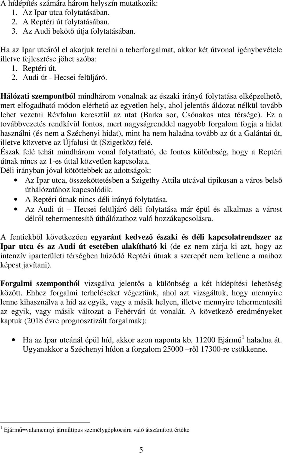 Hálózati szempontból mindhárom vonalnak az északi irányú folytatása elképzelhet, mert elfogadható módon elérhet az egyetlen hely, ahol jelents áldozat nélkül tovább lehet vezetni Révfalun keresztül